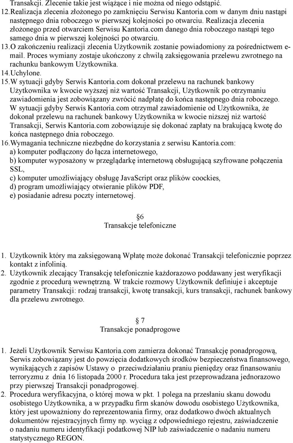 com danego dnia roboczego nastąpi tego samego dnia w pierwszej kolejności po otwarciu. 13.O zakończeniu realizacji zlecenia Użytkownik zostanie powiadomiony za pośrednictwem e- mail.