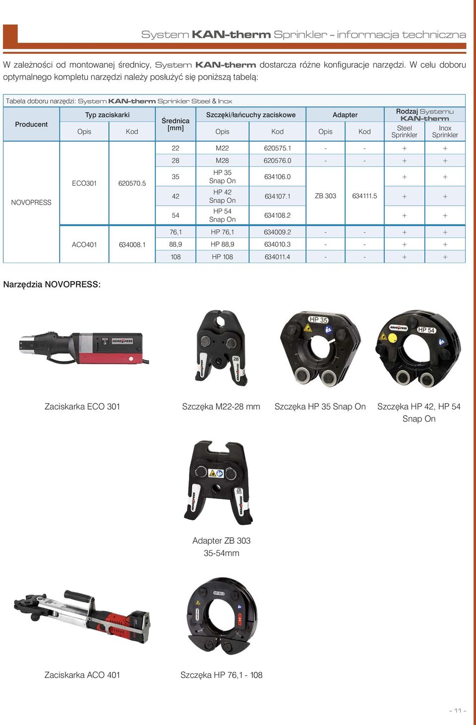 zaciskowe Adapter Średnica [mm] Opis Kod Opis Kod Opis Kod ECO301 620570.5 ACO401 634008.1 Rodzaj Systemu KAN-therm Steel Sprinkler Inox Sprinkler 22 M22 620575.1 - - + + 28 M28 620576.