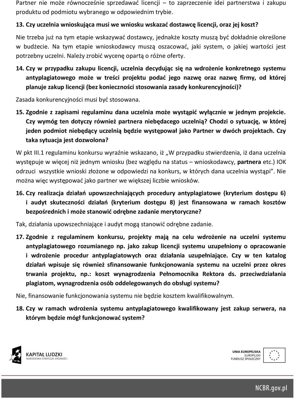 Na tym etapie wnioskodawcy muszą oszacować, jaki system, o jakiej wartości jest potrzebny uczelni. Należy zrobić wycenę opartą o różne oferty. 14.