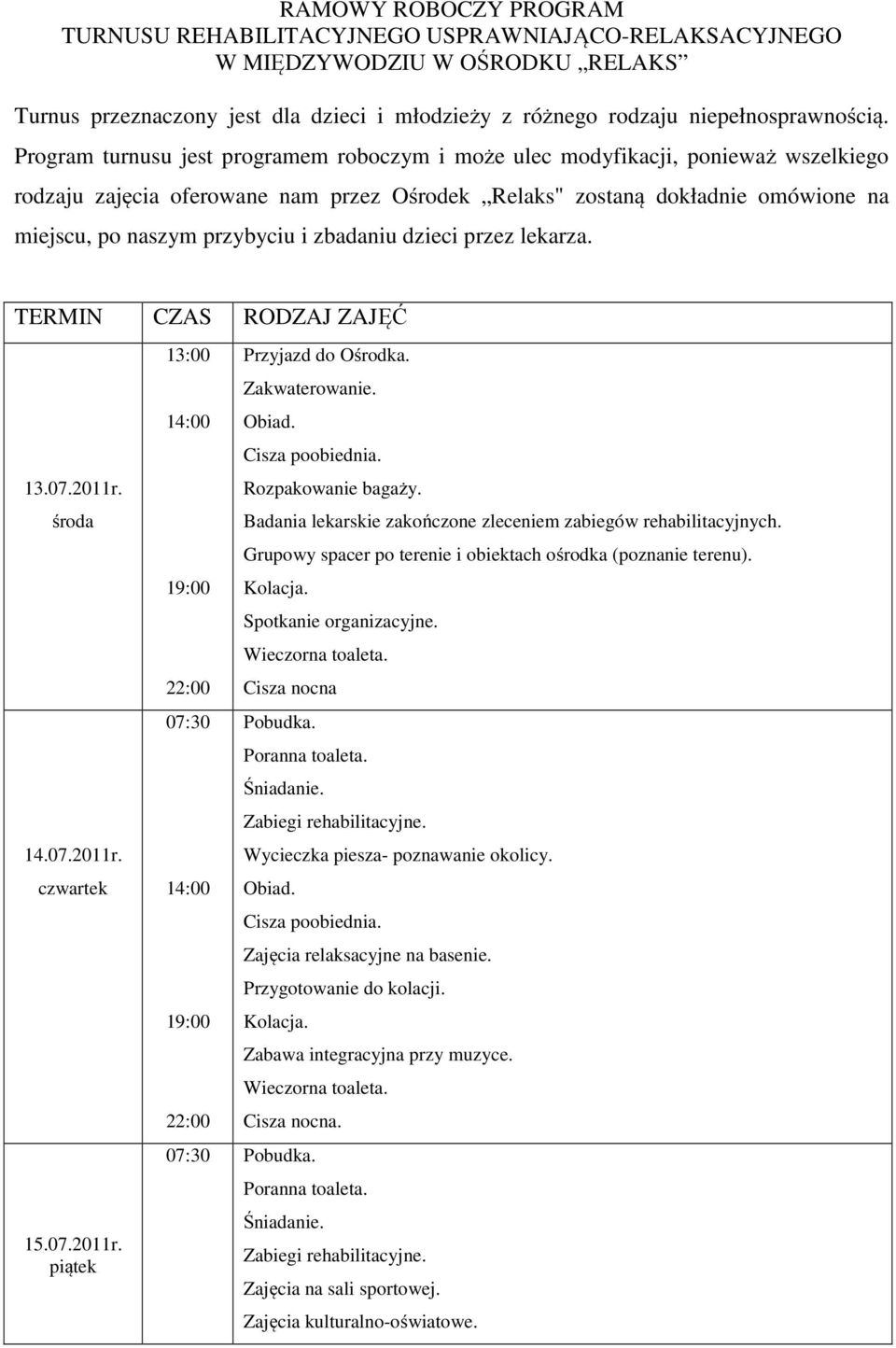 zbadaniu dzieci przez lekarza. TERMIN CZAS RODZAJ ZAJĘĆ 13.07.2011r. 14.07.2011r. czwartek 15.07.2011r. piątek 13:00 Przyjazd do Ośrodka. Zakwaterowanie. Rozpakowanie bagaży.