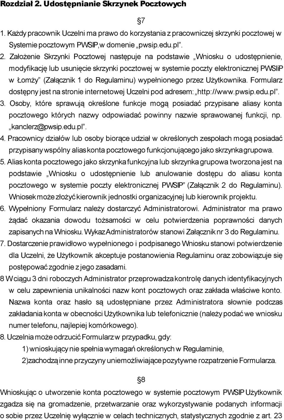 Założenie Skrzynki Pocztowej następuje na podstawie Wniosku o udostępnienie, modyfikację lub usunięcie skrzynki pocztowej w systemie poczty elektronicznej PWSIiP w Łomży (Załącznik 1 do Regulaminu)