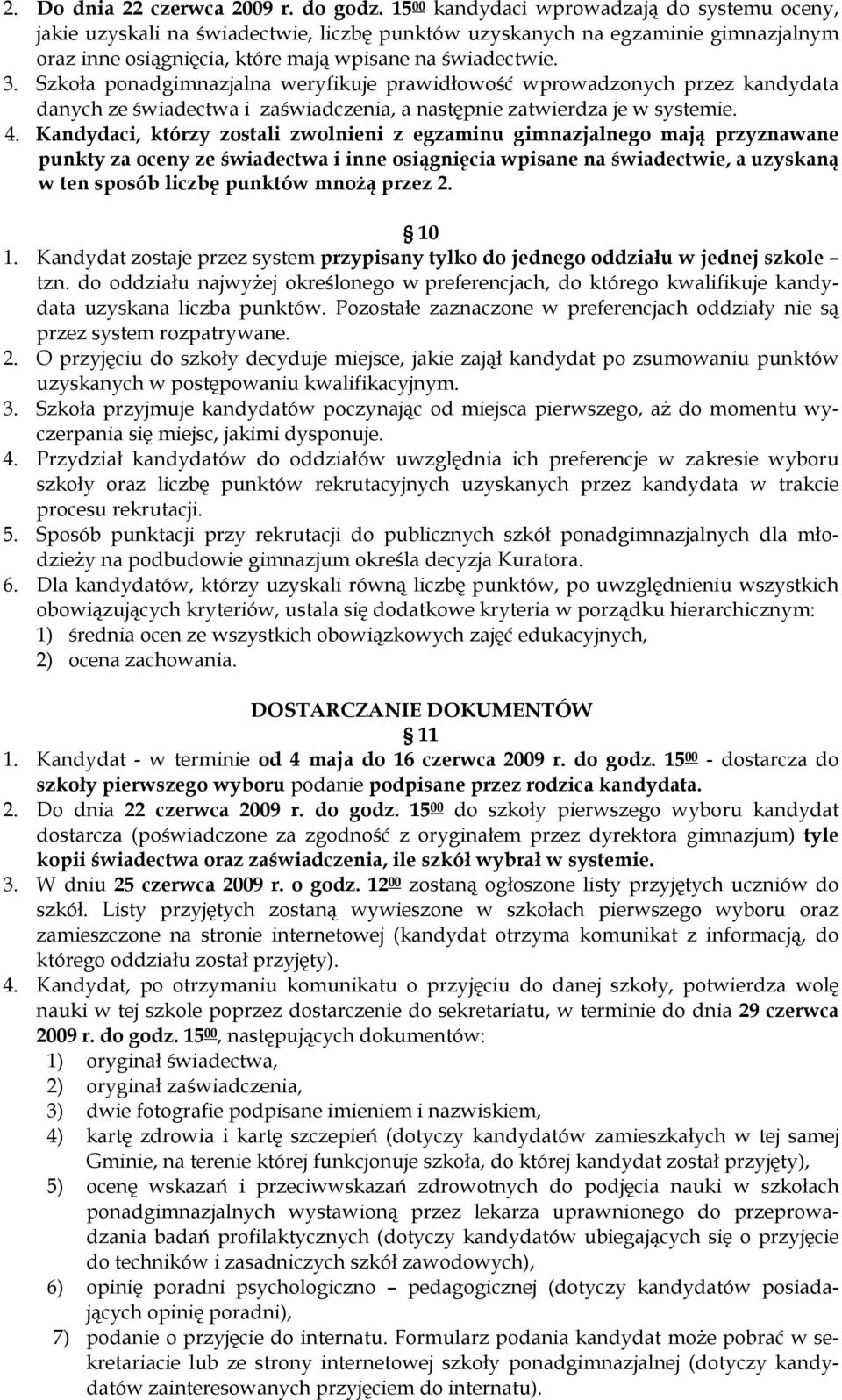 Szkoła ponadgimnazjalna weryfikuje prawidłowość wprowadzonych przez kandydata danych ze świadectwa i zaświadczenia, a następnie zatwierdza je w systemie. 4.