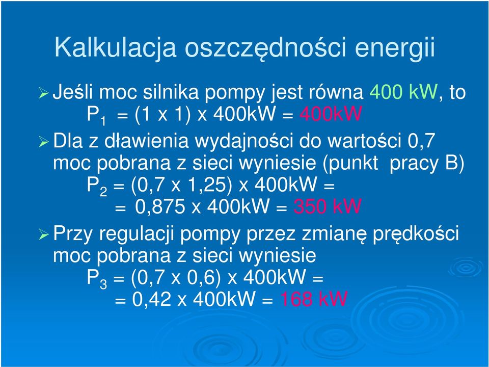 pracy B) P 2 = (0,7 x 1,25) x 400kW = = 0,875 x 400kW = 350 kw Przy regulacji pompy przez