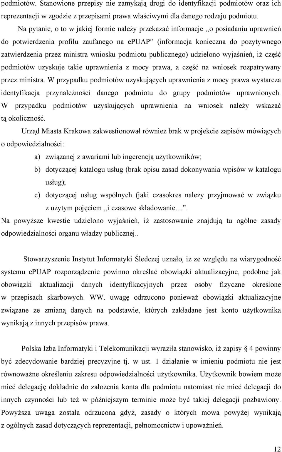 wniosku podmiotu publicznego) udzielono wyjaśnień, iż część podmiotów uzyskuje takie uprawnienia z mocy prawa, a część na wniosek rozpatrywany przez ministra.