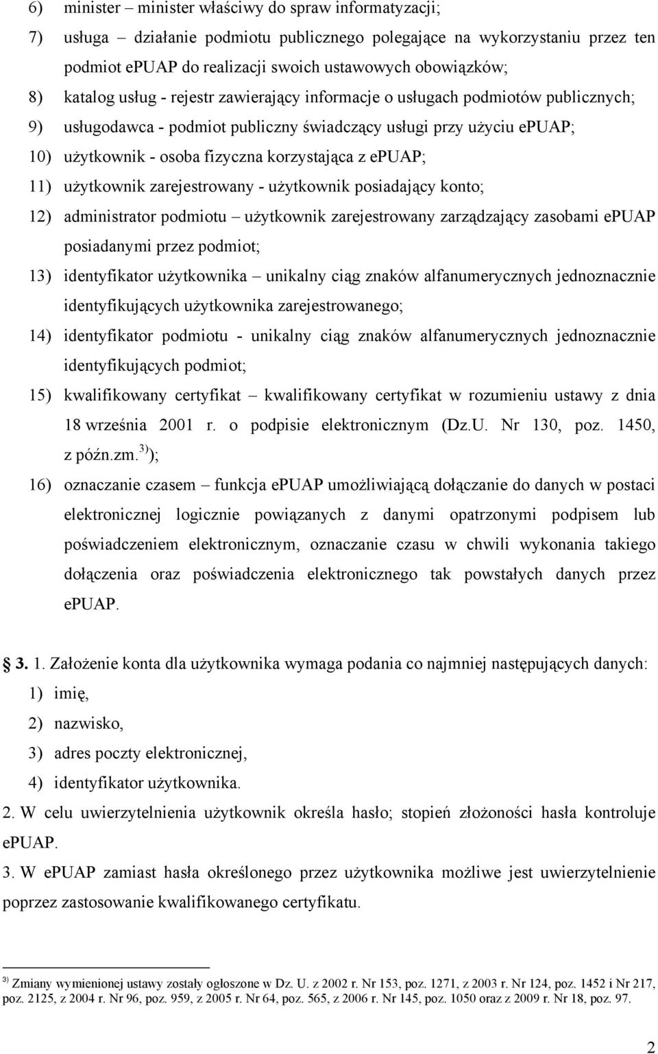 epuap; 11) użytkownik zarejestrowany - użytkownik posiadający konto; 12) administrator podmiotu użytkownik zarejestrowany zarządzający zasobami epuap posiadanymi przez podmiot; 13) identyfikator