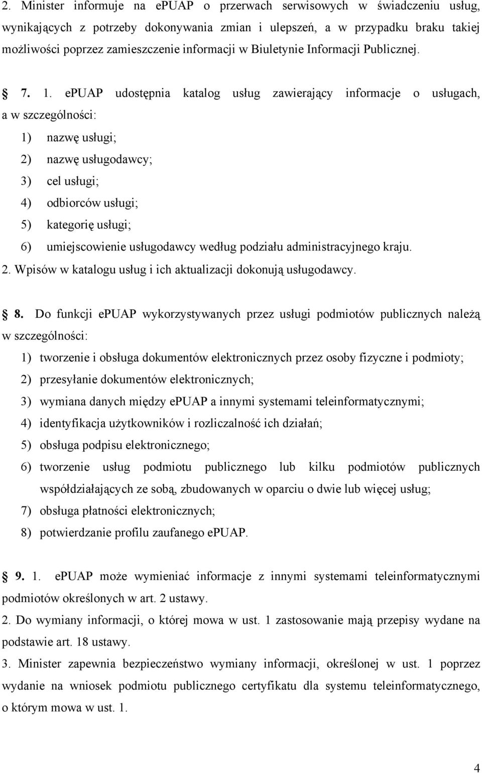 epuap udostępnia katalog usług zawierający informacje o usługach, a w szczególności: 1) nazwę usługi; 2) nazwę usługodawcy; 3) cel usługi; 4) odbiorców usługi; 5) kategorię usługi; 6) umiejscowienie