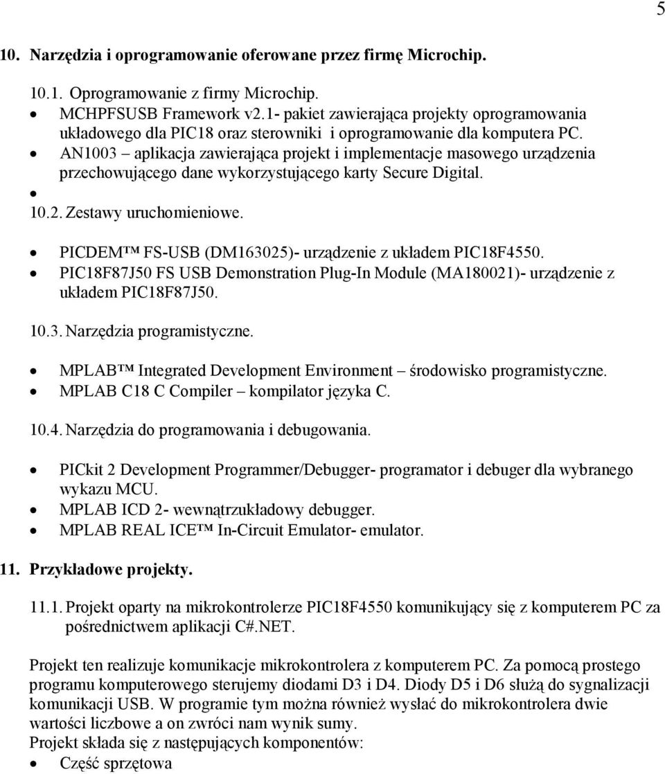 AN1003 aplikacja zawierająca projekt i implementacje masowego urządzenia przechowującego dane wykorzystującego karty Secure Digital. 10.2. Zestawy uruchomieniowe.