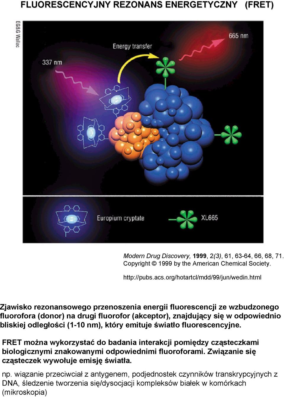 html Zjawisko rezonansowego przenoszenia energii fluorescencji ze wzbudzonego fluorofora (donor) na drugi fluorofor (akceptor), znajdujący się w odpowiednio bliskiej odległości (1-10 nm),