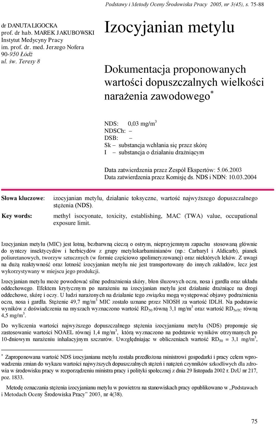 działaniu drażniącym Data zatwierdzenia przez Zespół Ekspertów: 5.06.2003 Data zatwierdzenia przez Komisję ds. NDS i NDN: 10.03.2004 Słowa kluczowe: Key words: izocyjanian metylu, działanie toksyczne, wartość najwyższego dopuszczalnego stężenia (NDS).