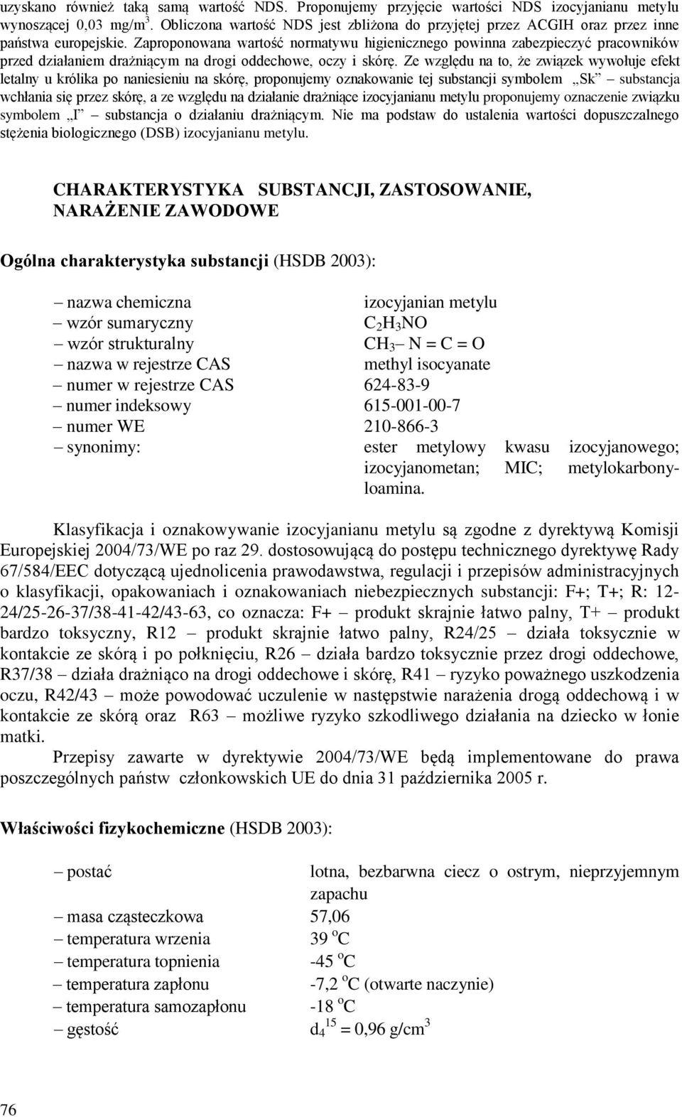 Zaproponowana wartość normatywu higienicznego powinna zabezpieczyć pracowników przed działaniem drażniącym na drogi oddechowe, oczy i skórę.