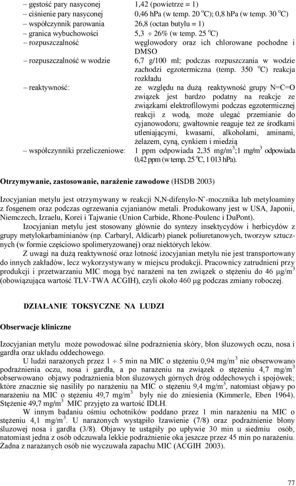 25 o C) rozpuszczalność węglowodory oraz ich chlorowane pochodne i DMSO rozpuszczalność w wodzie 6,7 g/100 ml; podczas rozpuszczania w wodzie zachodzi egzotermiczna (temp.