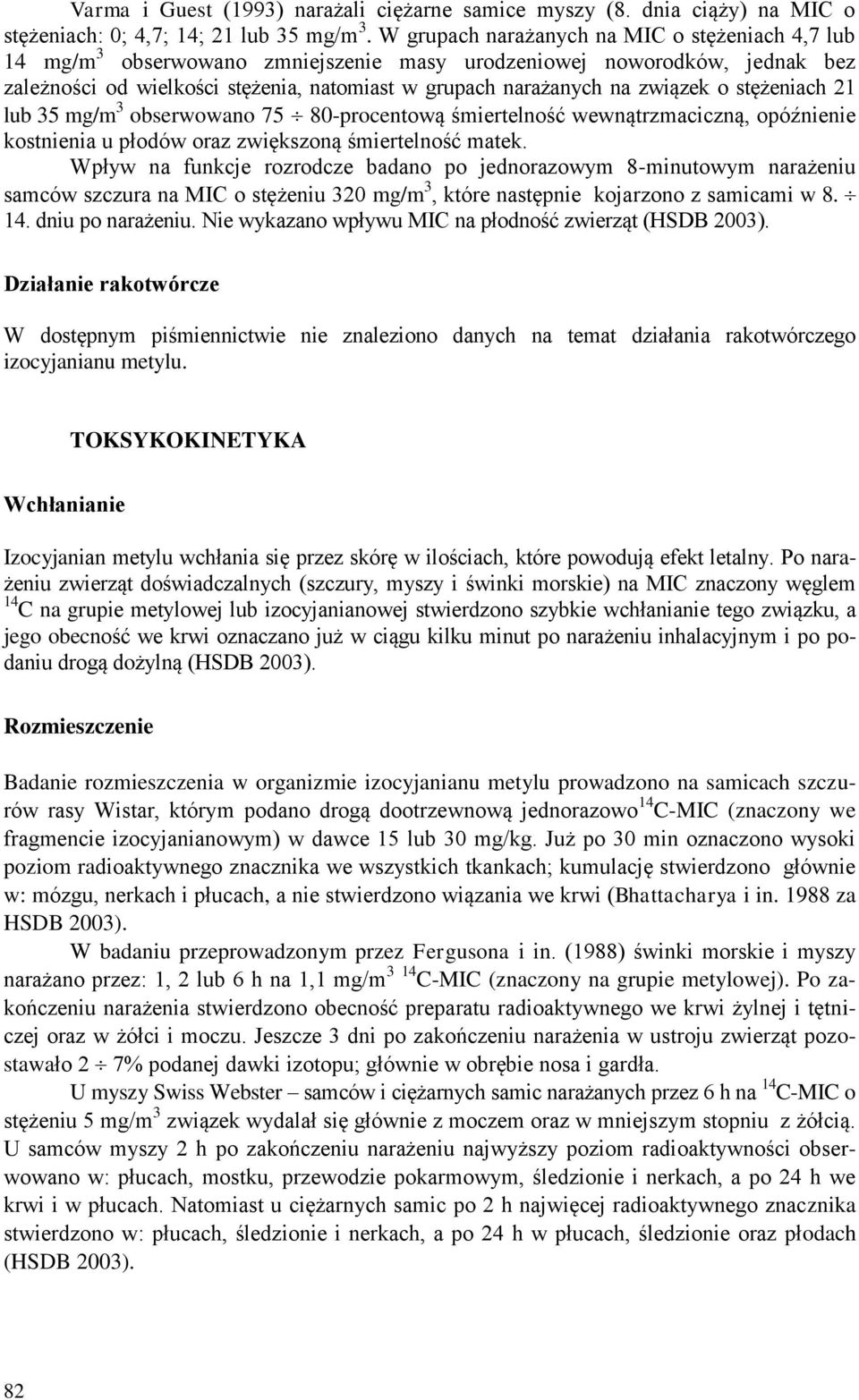 związek o stężeniach 21 lub 35 mg/m 3 obserwowano 75 80-procentową śmiertelność wewnątrzmaciczną, opóźnienie kostnienia u płodów oraz zwiększoną śmiertelność matek.