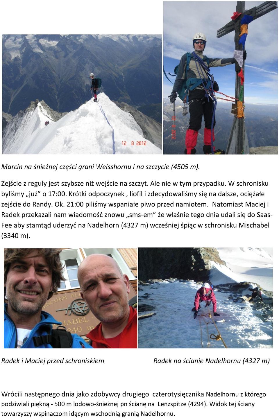 Natomiast Maciej i Radek przekazali nam wiadomość znowu sms-em że właśnie tego dnia udali się do Saas- Fee aby stamtąd uderzyć na Nadelhorn (4327 m) wcześniej śpiąc w schronisku Mischabel (3340 m).