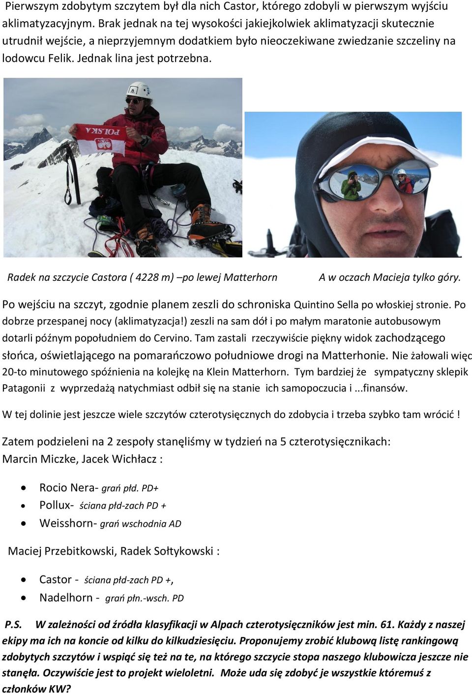 Radek na szczycie Castora ( 4228 m) po lewej Matterhorn A w oczach Macieja tylko góry. Po wejściu na szczyt, zgodnie planem zeszli do schroniska Quintino Sella po włoskiej stronie.