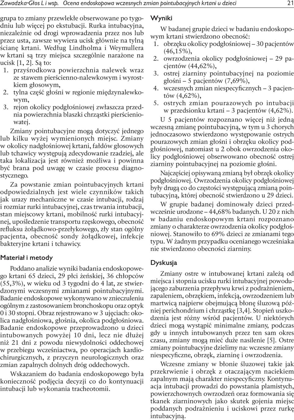 Według Lindholma i Weymullera w krtani są trzy miejsca szczególnie narażone na ucisk [1, 2]. Są to: 1. przyśrodkowa powierzchnia nalewek wraz ze stawem pierścienno-nalewkowym i wyrostkiem głosowym, 2.