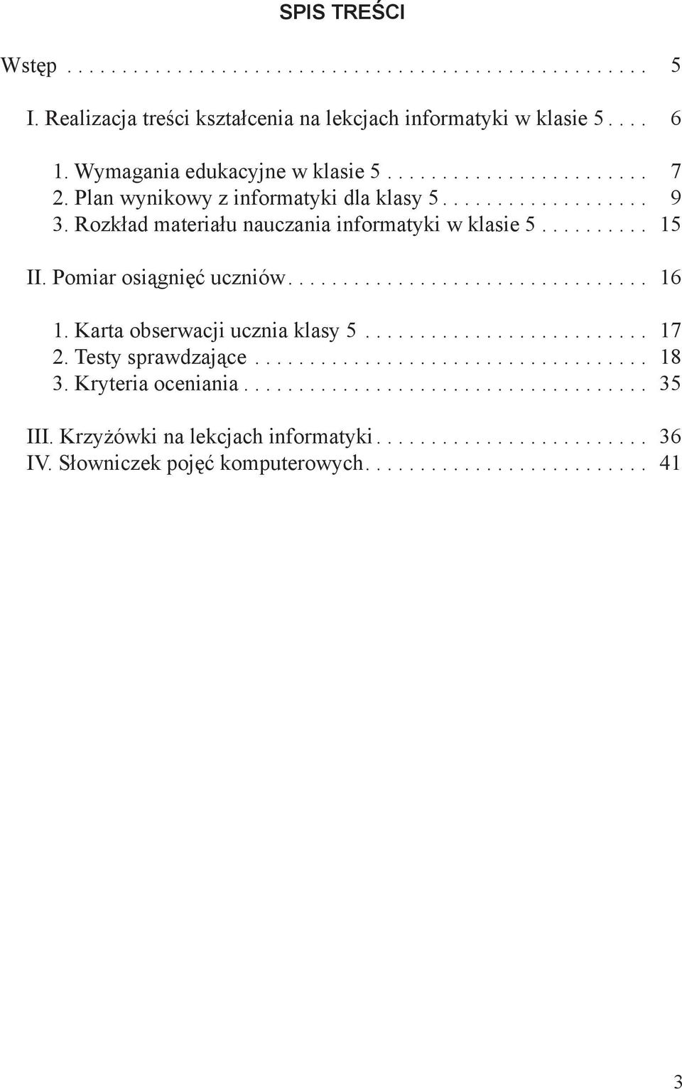 Rozkład materiału nauczania informatyki w klasie 5.......... 15 II. Pomiar osiągnięć uczniów... 16 1. Karta obserwacji ucznia klasy 5.......................... 17 2.