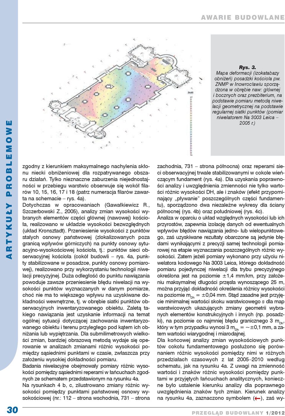 Dotychczas w opracowaniach (Gawałkiewicz R., Szczerbowski Z.