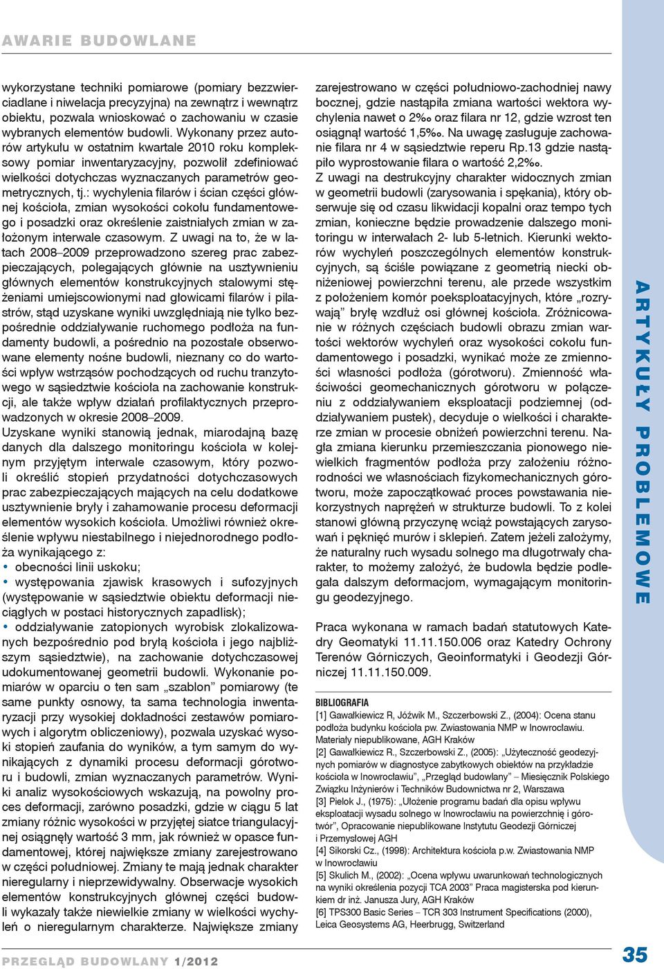 : wychylenia filarów i ścian części głównej kościoła, zmian wysokości cokołu fundamentowego i posadzki oraz określenie zaistniałych zmian w założonym interwale czasowym.