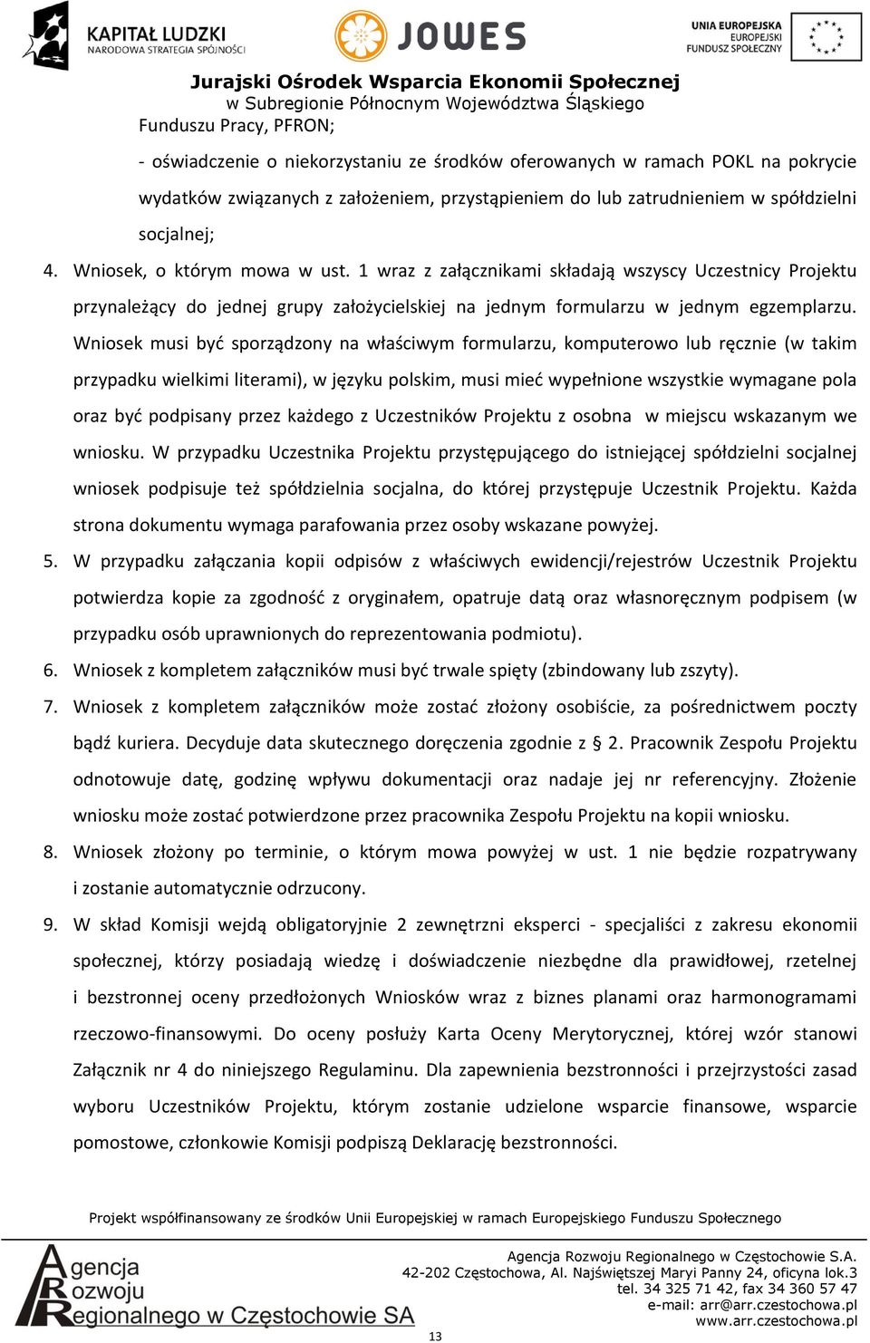 Wniosek musi być sporządzony na właściwym formularzu, komputerowo lub ręcznie (w takim przypadku wielkimi literami), w języku polskim, musi mieć wypełnione wszystkie wymagane pola oraz być podpisany