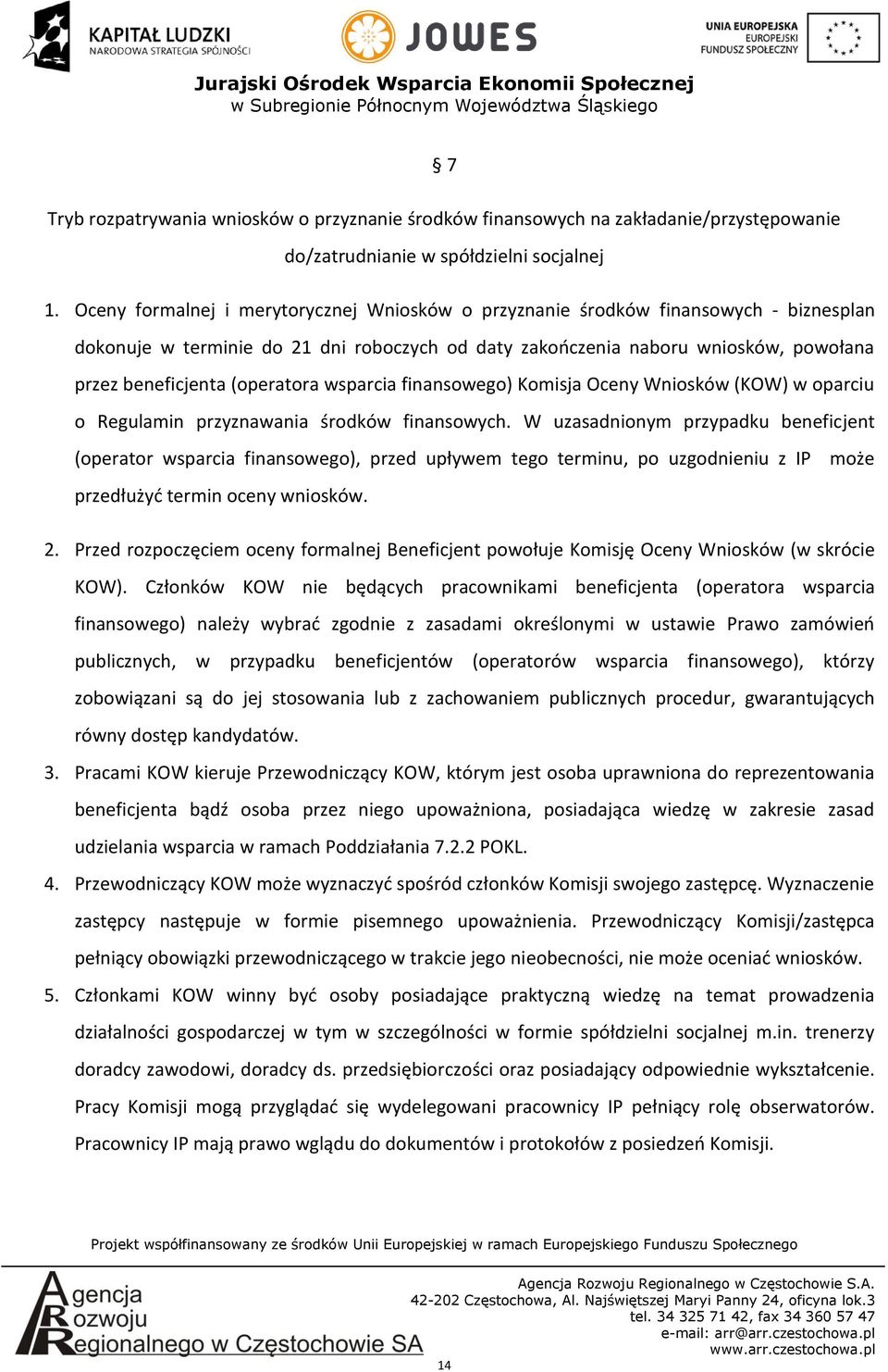 (operatora wsparcia finansowego) Komisja Oceny Wniosków (KOW) w oparciu o Regulamin przyznawania środków finansowych.