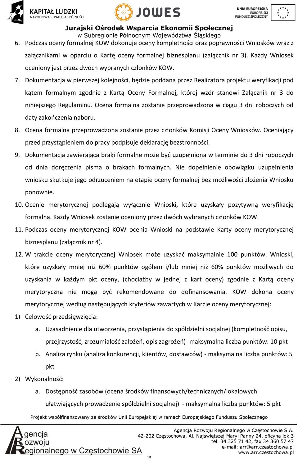 Dokumentacja w pierwszej kolejności, będzie poddana przez Realizatora projektu weryfikacji pod kątem formalnym zgodnie z Kartą Oceny Formalnej, której wzór stanowi Załącznik nr 3 do niniejszego