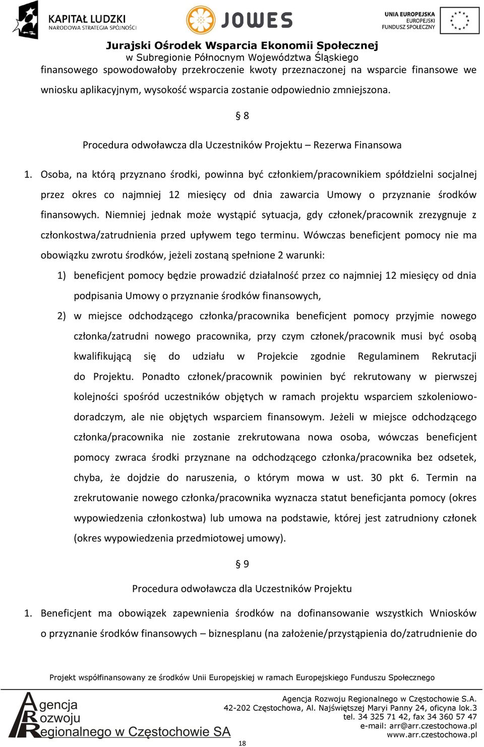 Osoba, na którą przyznano środki, powinna być członkiem/pracownikiem spółdzielni socjalnej przez okres co najmniej 12 miesięcy od dnia zawarcia Umowy o przyznanie środków finansowych.