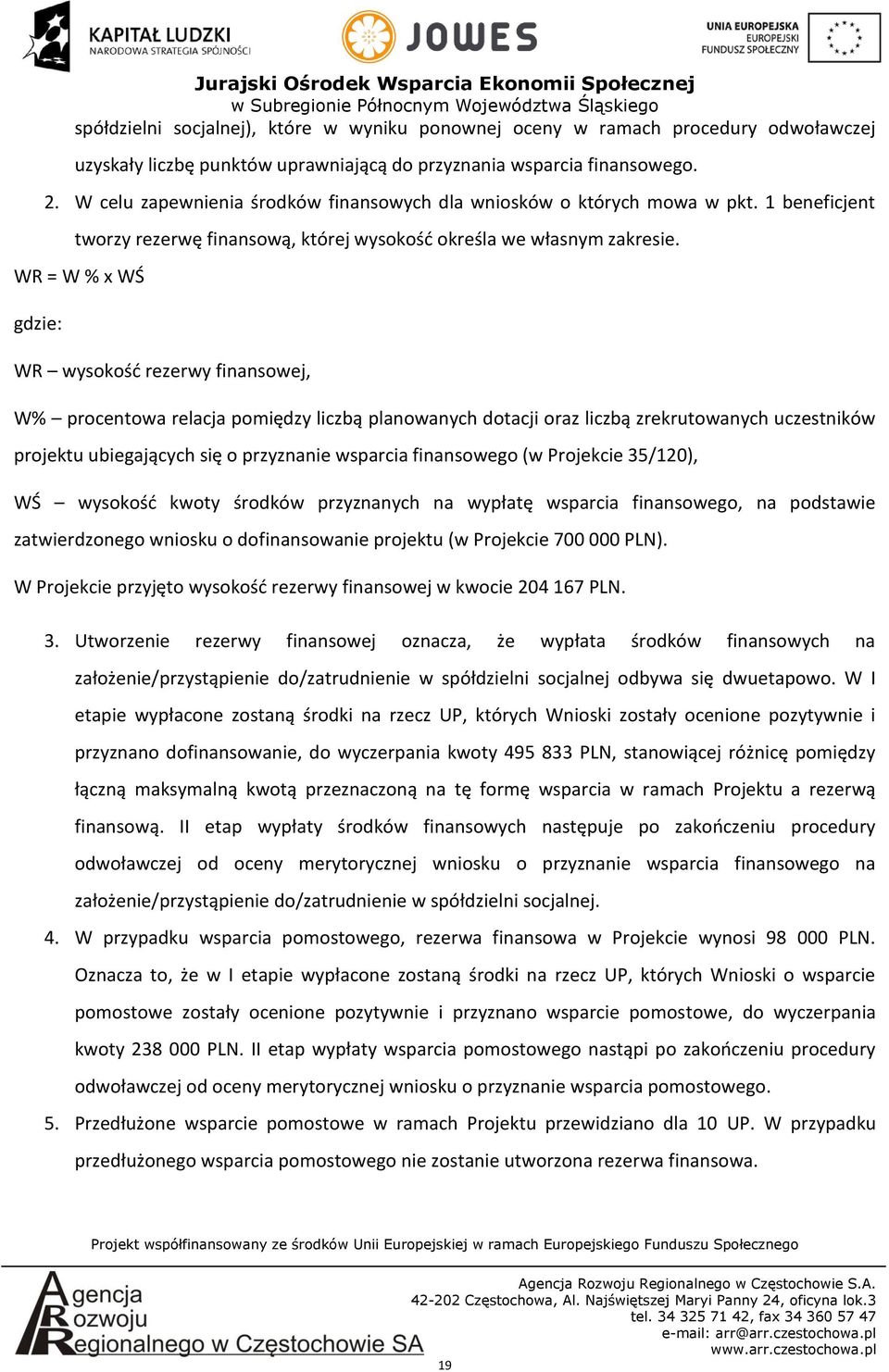 WR = W % x WŚ gdzie: WR wysokość rezerwy finansowej, W% procentowa relacja pomiędzy liczbą planowanych dotacji oraz liczbą zrekrutowanych uczestników projektu ubiegających się o przyznanie wsparcia