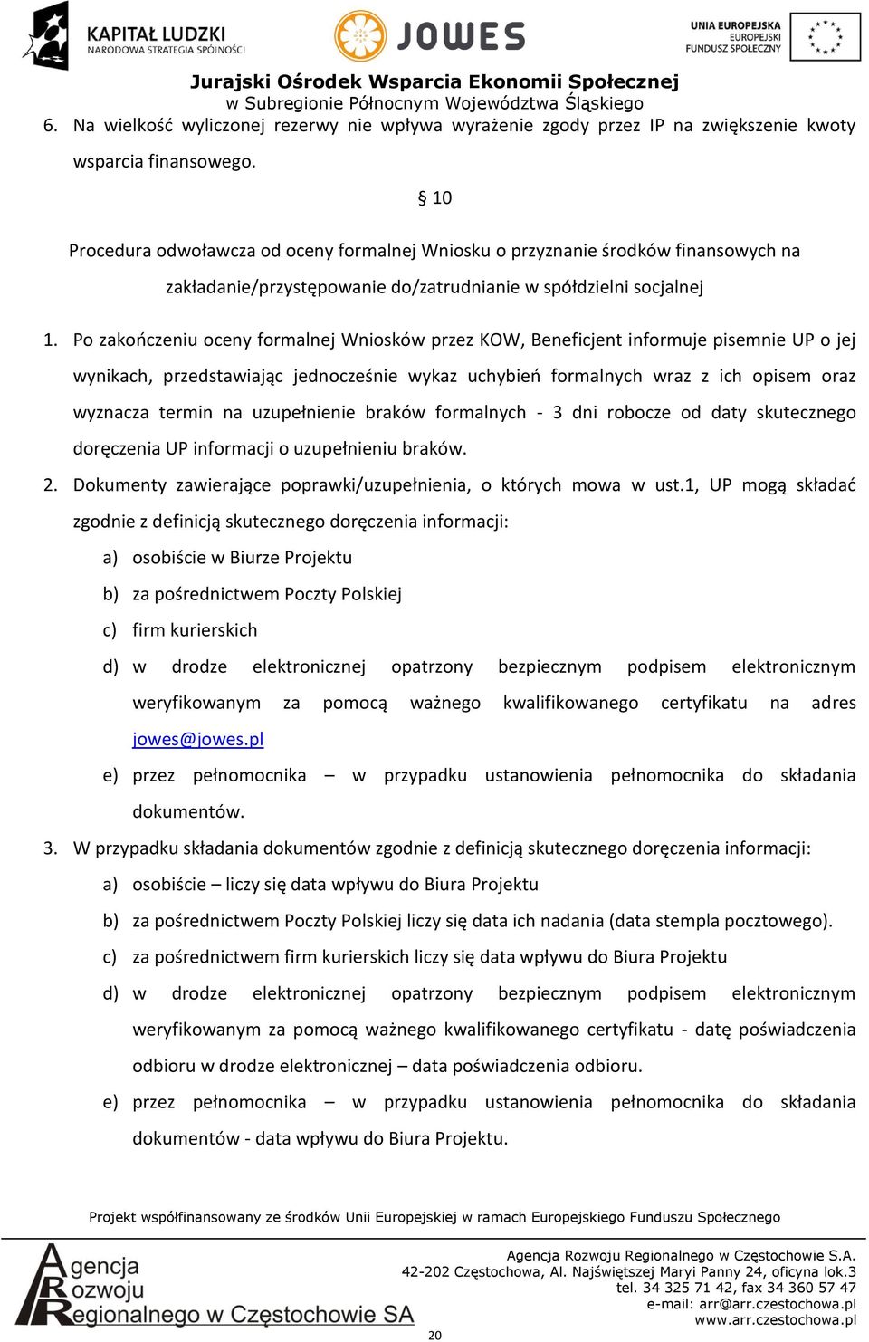 Po zakończeniu oceny formalnej Wniosków przez KOW, Beneficjent informuje pisemnie UP o jej wynikach, przedstawiając jednocześnie wykaz uchybień formalnych wraz z ich opisem oraz wyznacza termin na