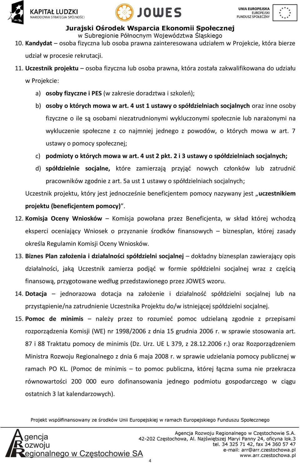 4 ust 1 ustawy o spółdzielniach socjalnych oraz inne osoby fizyczne o ile są osobami niezatrudnionymi wykluczonymi społecznie lub narażonymi na wykluczenie społeczne z co najmniej jednego z powodów,