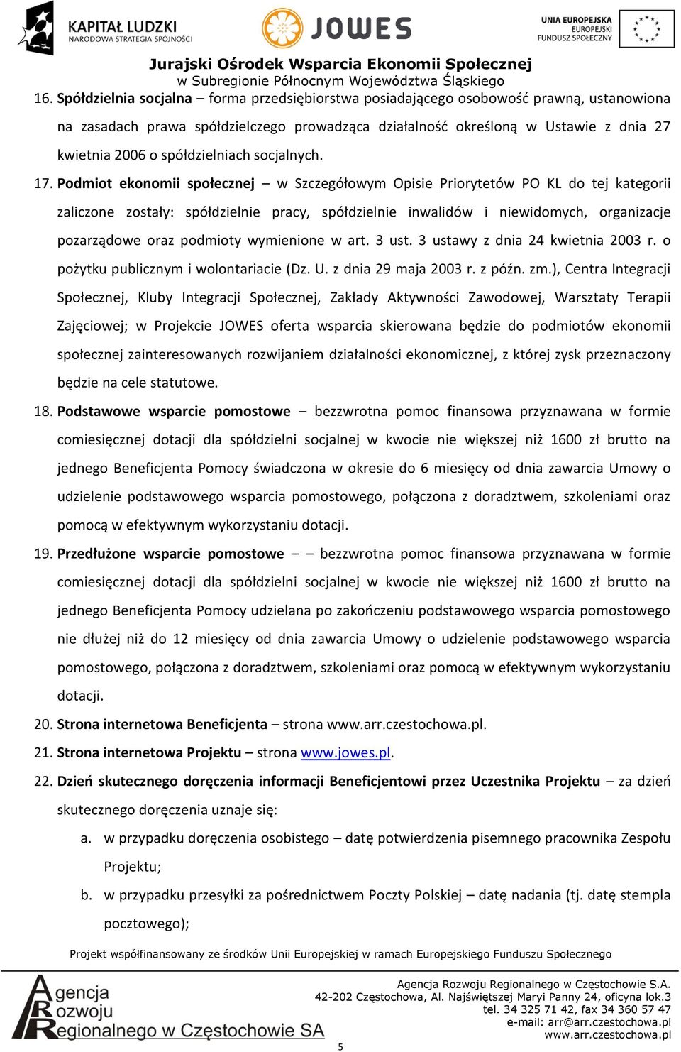 Podmiot ekonomii społecznej w Szczegółowym Opisie Priorytetów PO KL do tej kategorii zaliczone zostały: spółdzielnie pracy, spółdzielnie inwalidów i niewidomych, organizacje pozarządowe oraz podmioty