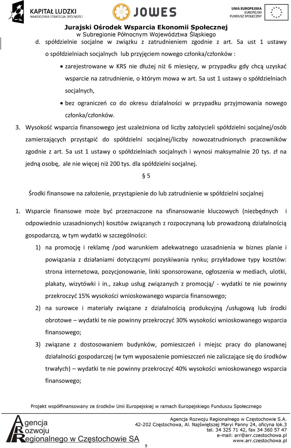 mowa w art. 5a ust 1 ustawy o spółdzielniach socjalnych, bez ograniczeń co do okresu działalności w przypadku przyjmowania nowego członka/członków. 3.