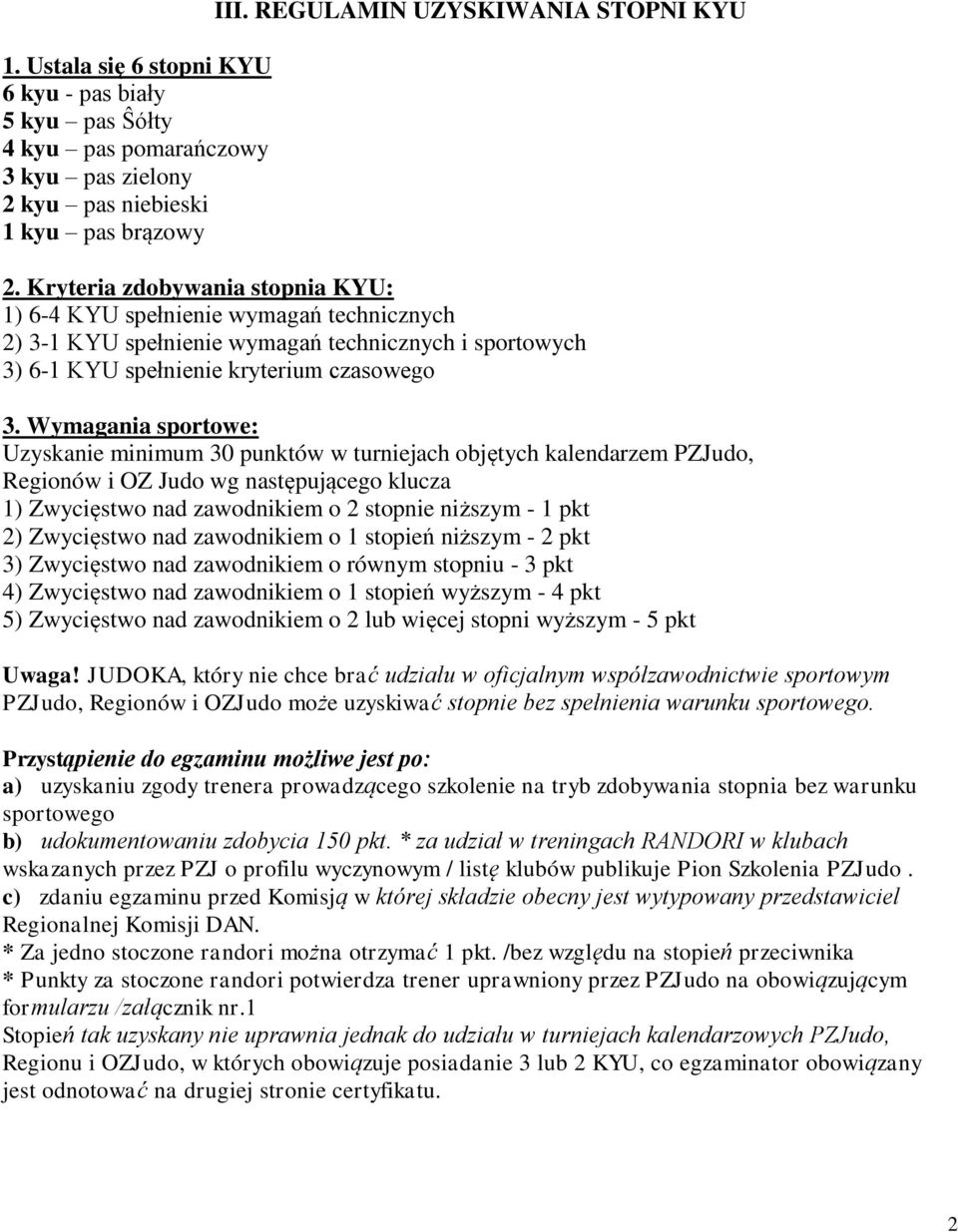 Wymagania sportowe: Uzyskanie minimum 30 punktów w turniejach objętych kalendarzem PZJudo, Regionów i OZ Judo wg następującego klucza 1) Zwycięstwo nad zawodnikiem o 2 stopnie niższym - 1 pkt 2)