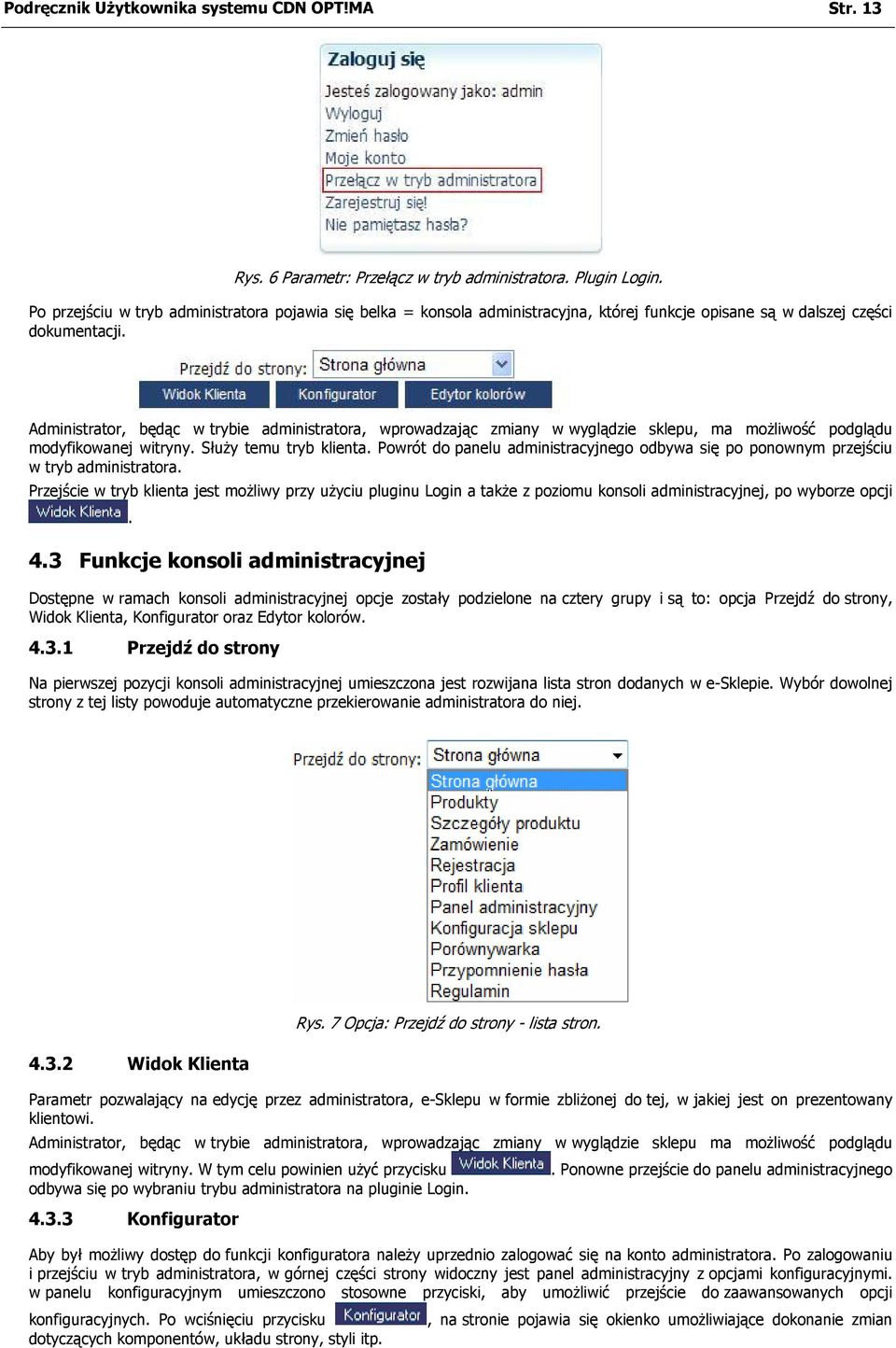 Administrator, będąc w trybie administratora, wprowadzając zmiany w wyglądzie sklepu, ma możliwość podglądu modyfikowanej witryny. Służy temu tryb klienta.