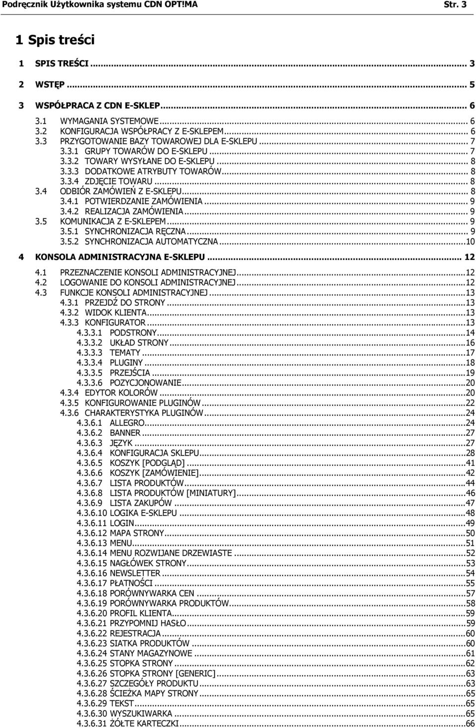 .. 8 3.4.1 POTWIERDZANIE ZAMÓWIENIA... 9 3.4.2 REALIZACJA ZAMÓWIENIA... 9 3.5 KOMUNIKACJA Z E-SKLEPEM... 9 3.5.1 SYNCHRONIZACJA RĘCZNA... 9 3.5.2 SYNCHRONIZACJA AUTOMATYCZNA.