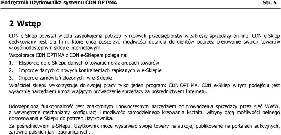 MA z CDN e-sklepem polega na: 1. Eksporcie do e-sklepu danych o towarach oraz grupach towarów 2. Imporcie danych o nowych kontrahentach zapisanych w e-sklepie 3.