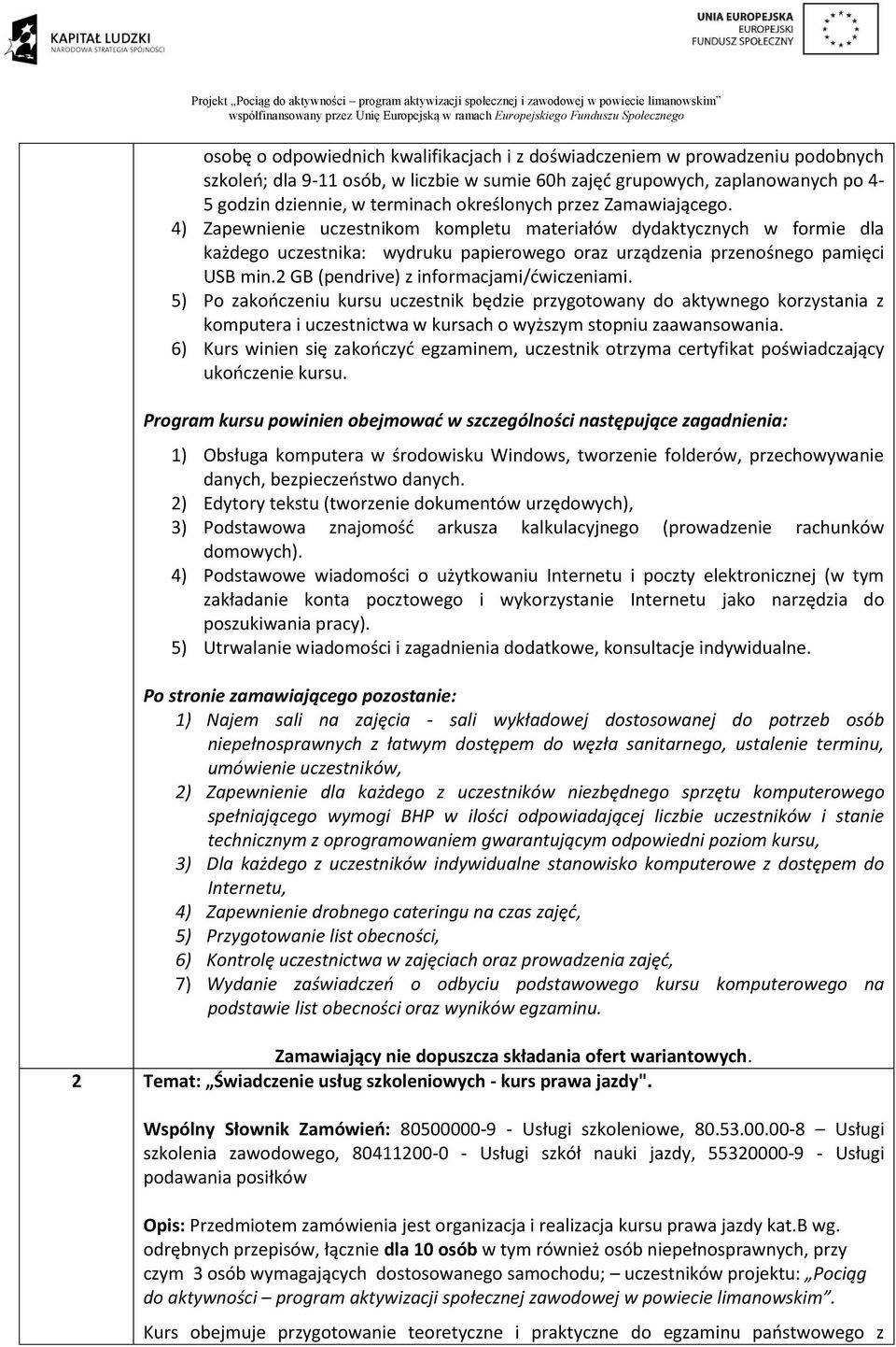 2 GB (pendrive) z informacjami/ćwiczeniami. 5) Po zakończeniu kursu uczestnik będzie przygotowany do aktywnego korzystania z komputera i uczestnictwa w kursach o wyższym stopniu zaawansowania.