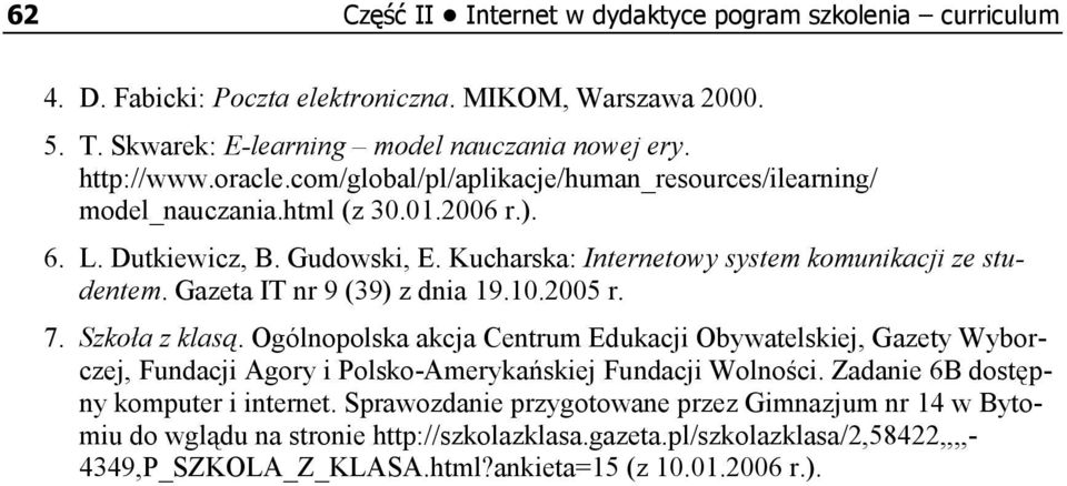 Gazeta IT nr 9 (39) z dnia 19.10.2005 r. 7. Szkoła z klasą. Ogólnopolska akcja Centrum Edukacji Obywatelskiej, Gazety Wyborczej, Fundacji Agory i Polsko-Amerykańskiej Fundacji Wolności.