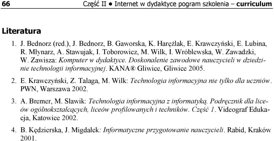 Krawczyński, Z. Talaga, M. Wilk: Technologia informacyjna nie tylko dla uczniów. PWN, Warszawa 2002. 3. A. Bremer, M. Sławik: Technologia informacyjna z informatyką.