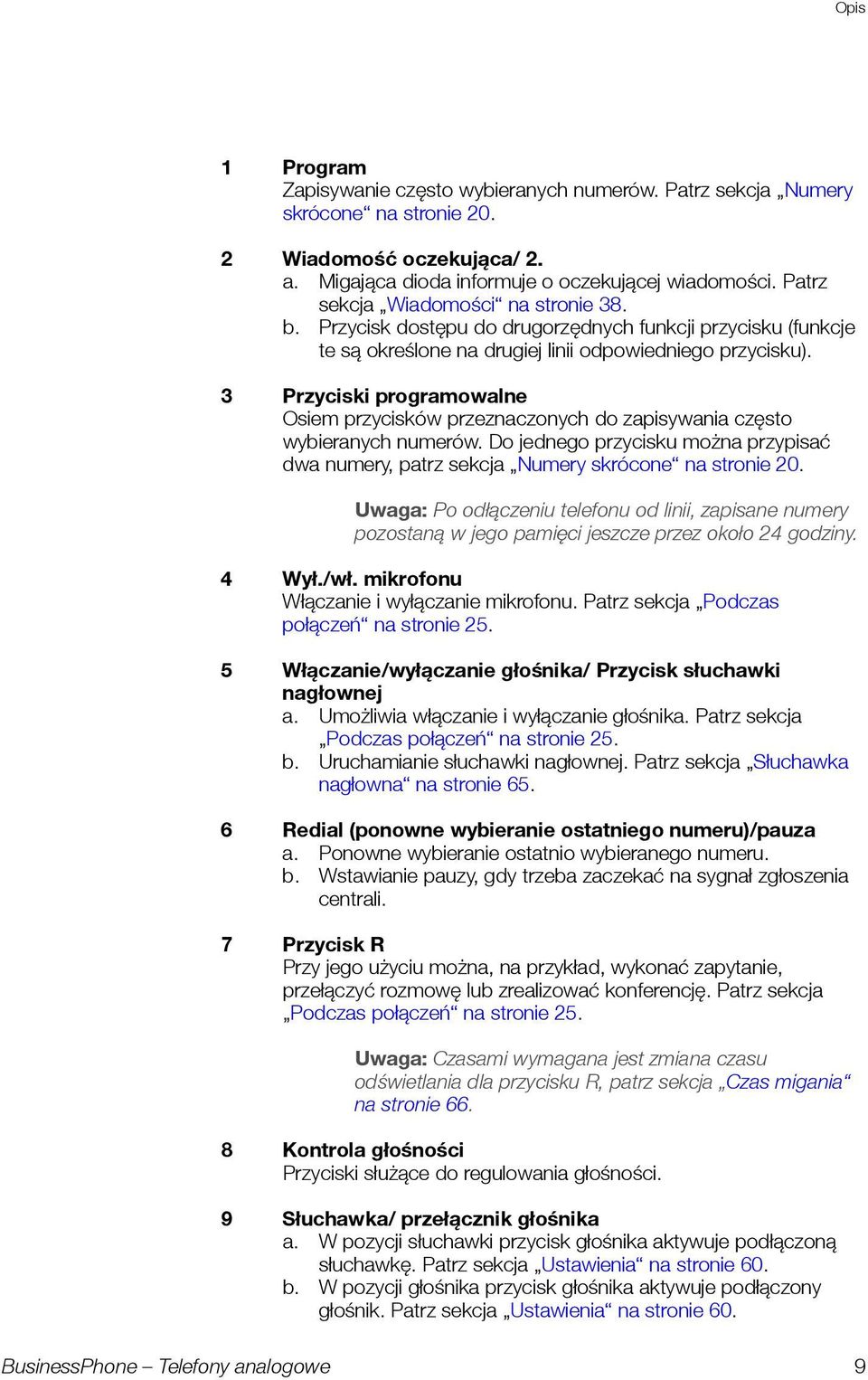 3 Przyciski programowalne Osiem przycisków przeznaczonych do zapisywania często wybieranych nmerów. Do jednego przycisk można przypisać dwa nmery, patrz sekcja Nmery skrócone na stronie 20.