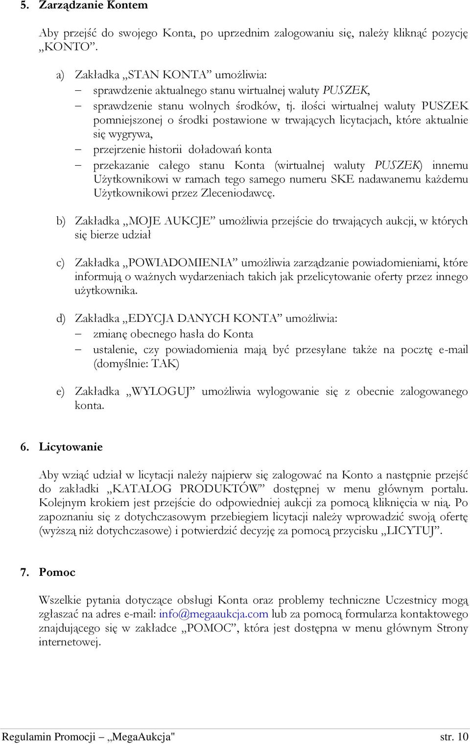 ilości wirtualnej waluty PUSZEK pomniejszonej o środki postawione w trwających licytacjach, które aktualnie się wygrywa, przejrzenie historii doładowań konta przekazanie całego stanu Konta