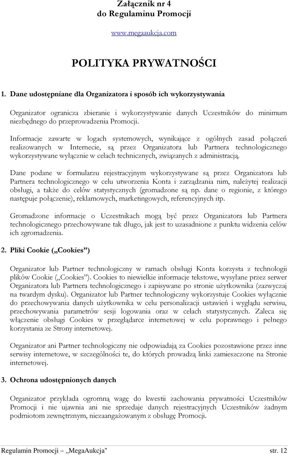 Informacje zawarte w logach systemowych, wynikające z ogólnych zasad połączeń realizowanych w Internecie, są przez Organizatora lub Partnera technologicznego wykorzystywane wyłącznie w celach