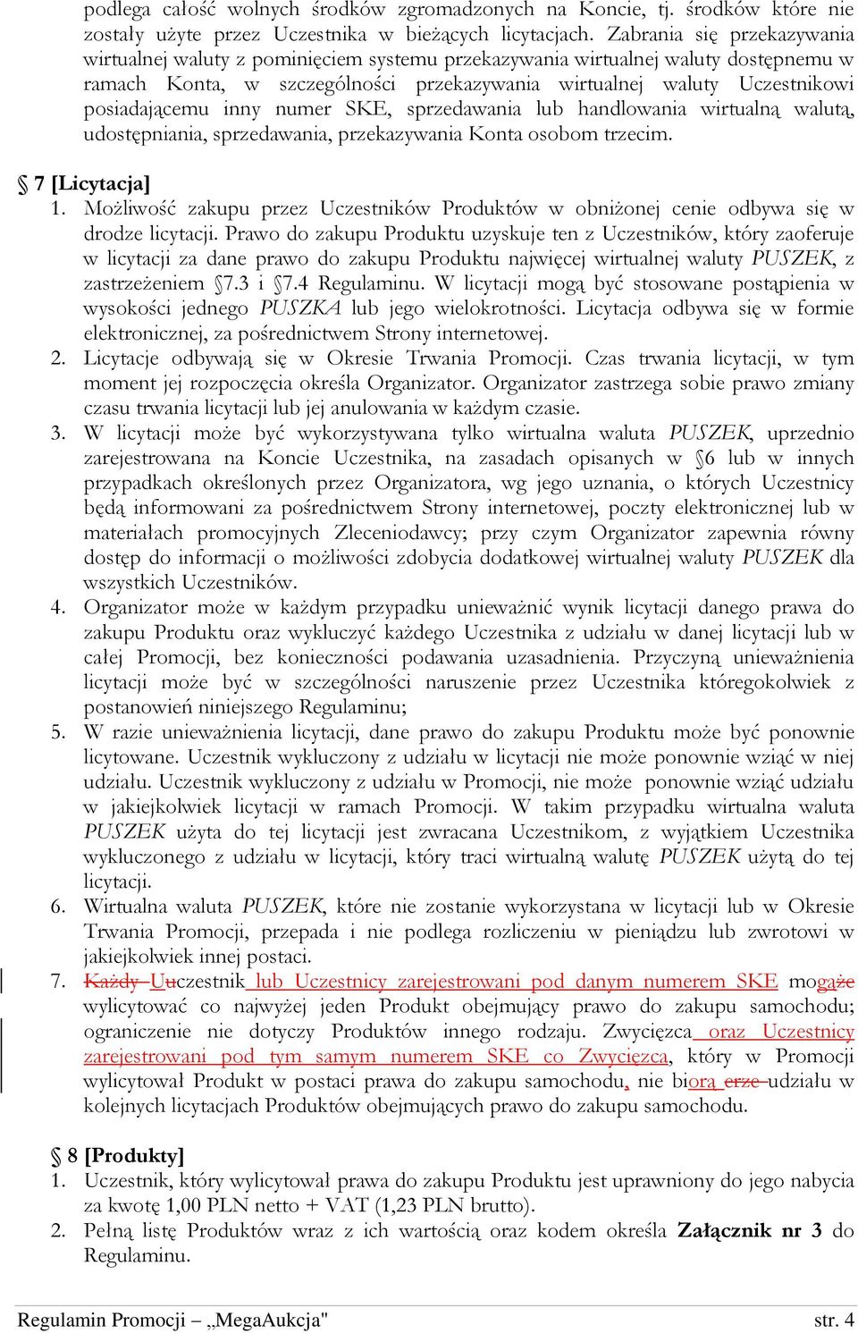 posiadającemu inny numer SKE, sprzedawania lub handlowania wirtualną walutą, udostępniania, sprzedawania, przekazywania Konta osobom trzecim. 7 [Licytacja] 1.