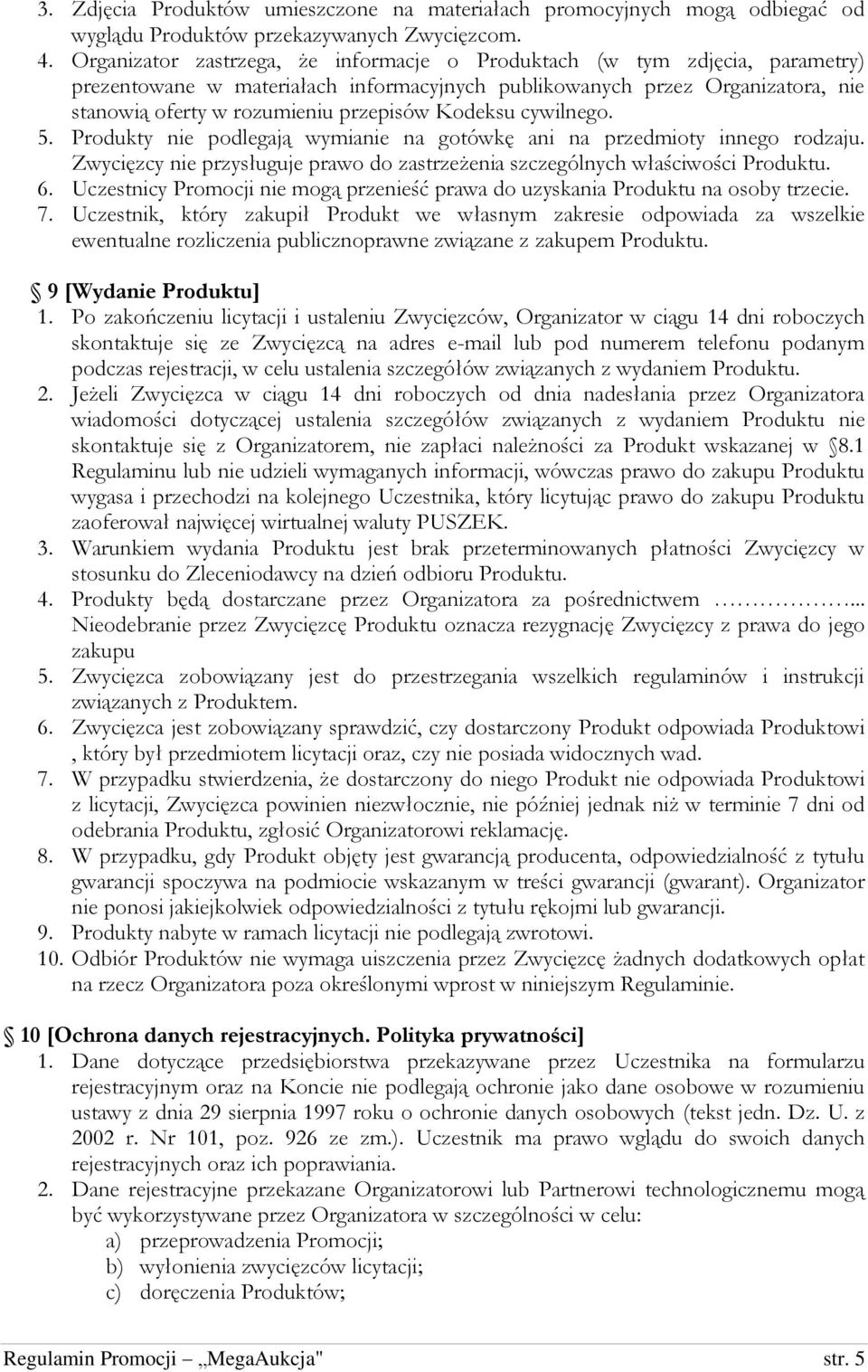 Kodeksu cywilnego. 5. Produkty nie podlegają wymianie na gotówkę ani na przedmioty innego rodzaju. Zwycięzcy nie przysługuje prawo do zastrzeżenia szczególnych właściwości Produktu. 6.