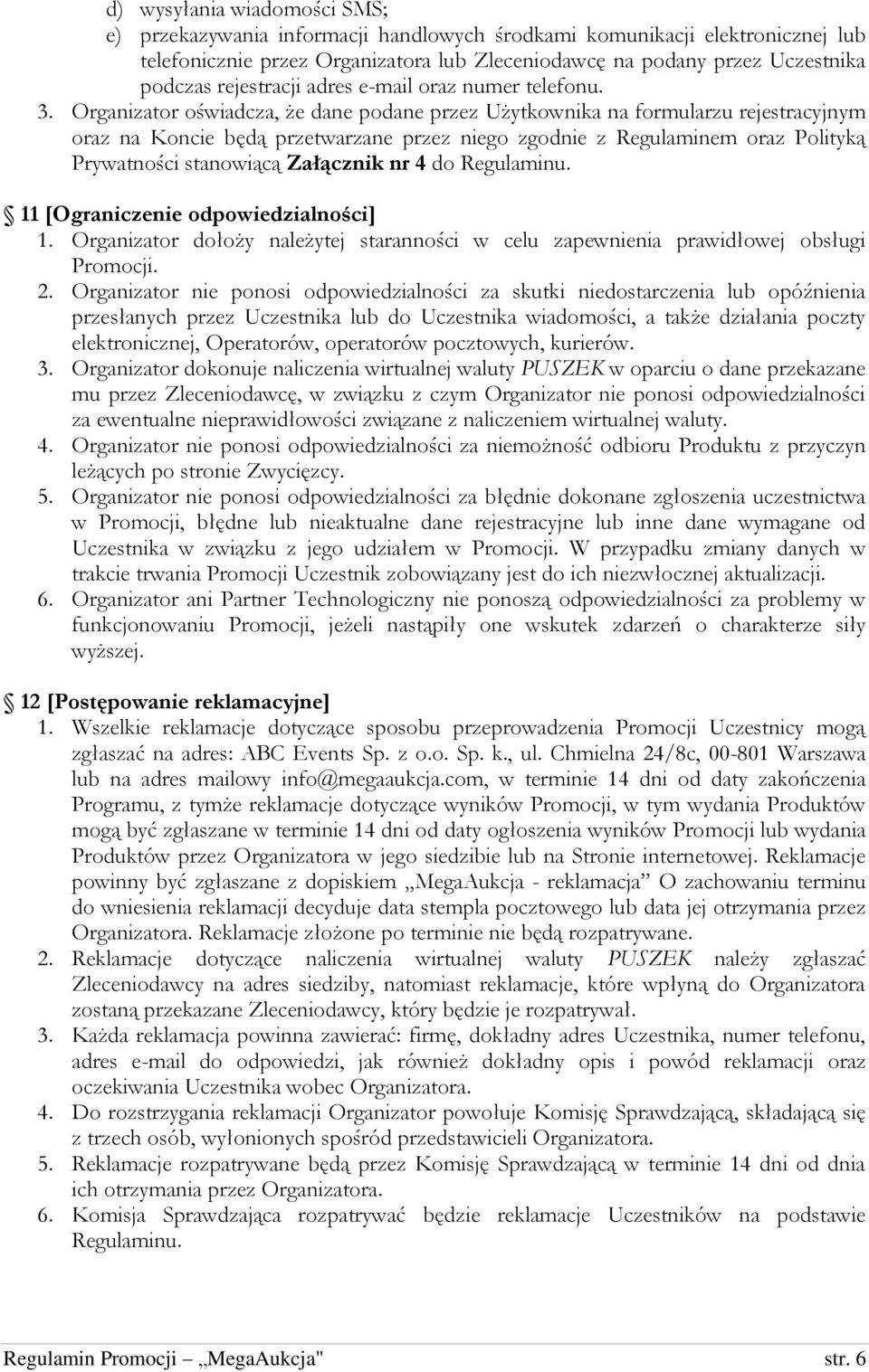 Organizator oświadcza, że dane podane przez Użytkownika na formularzu rejestracyjnym oraz na Koncie będą przetwarzane przez niego zgodnie z Regulaminem oraz Polityką Prywatności stanowiącą Załącznik
