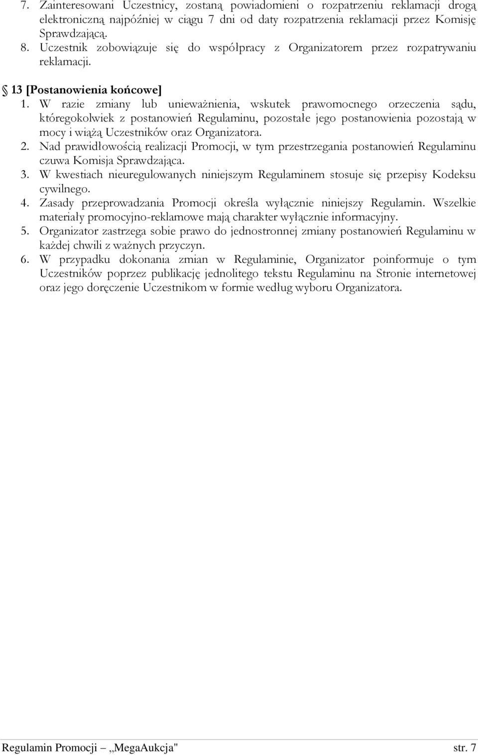 W razie zmiany lub unieważnienia, wskutek prawomocnego orzeczenia sądu, któregokolwiek z postanowień Regulaminu, pozostałe jego postanowienia pozostają w mocy i wiążą Uczestników oraz Organizatora. 2.