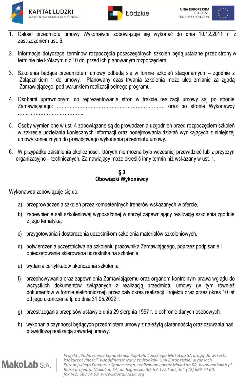 Szkolenia będące przedmiotem umowy odbędą się w formie szkoleń stacjonarnych zgodnie z Załącznikiem 1 do umowy.