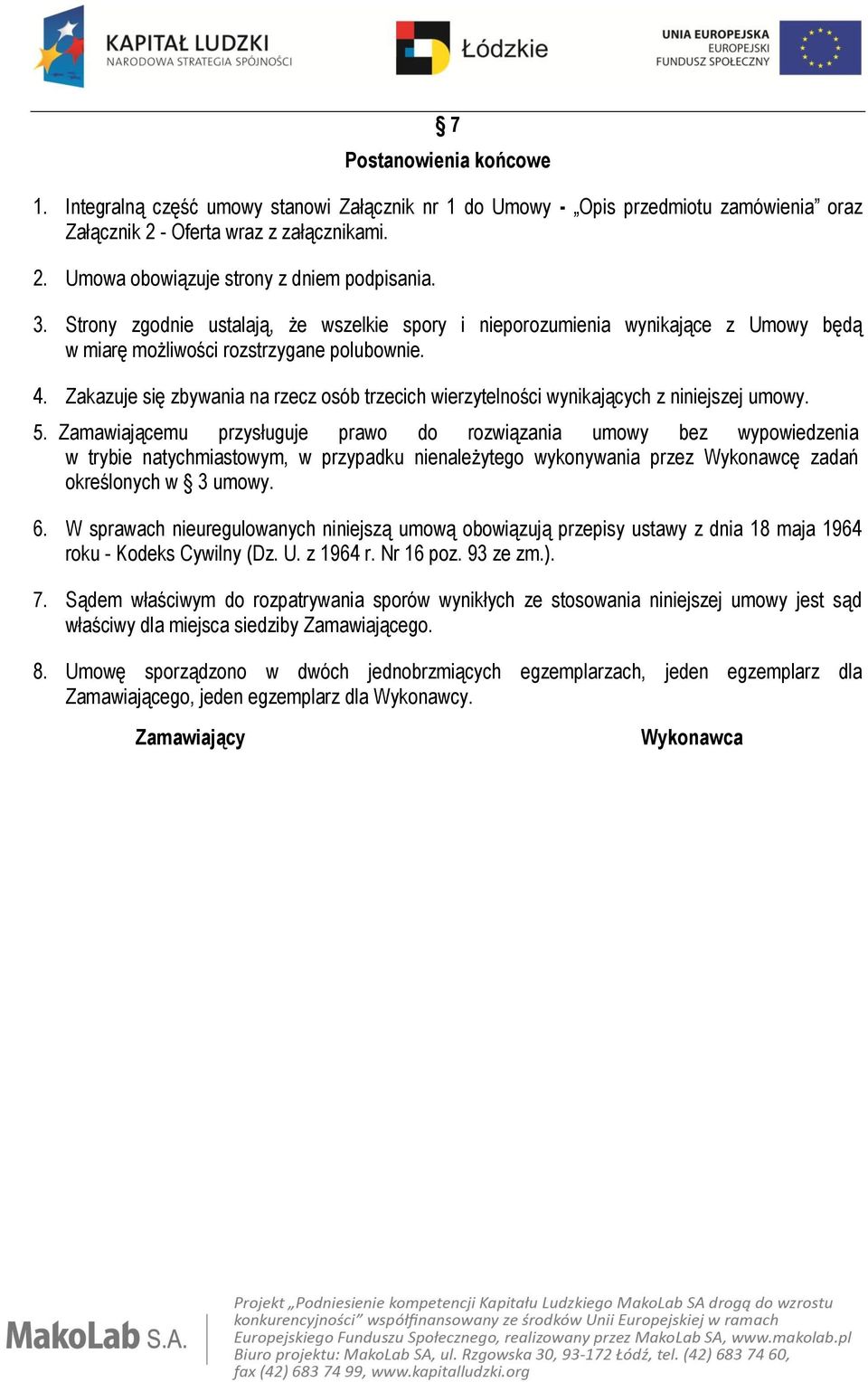 Zakazuje się zbywania na rzecz osób trzecich wierzytelności wynikających z niniejszej umowy. 5.