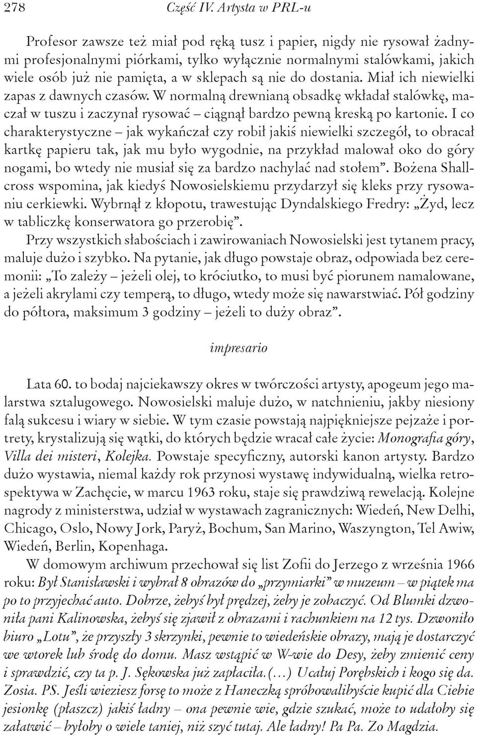 sklepach są nie do dostania. Miał ich niewielki zapas z dawnych czasów. W normalną drewnianą obsadkę wkładał stalówkę, maczał w tuszu i zaczynał rysować ciągnął bardzo pewną kreską po kartonie.