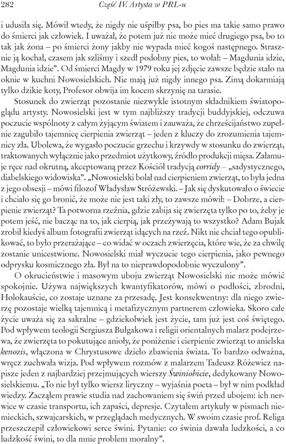 Strasznie ją kochał, czasem jak szliśmy i szedł podobny pies, to wołał: Magdunia idzie, Magdunia idzie. Od śmierci Magdy w 1979 roku jej zdjęcie zawsze będzie stało na oknie w kuchni Nowosielskich.