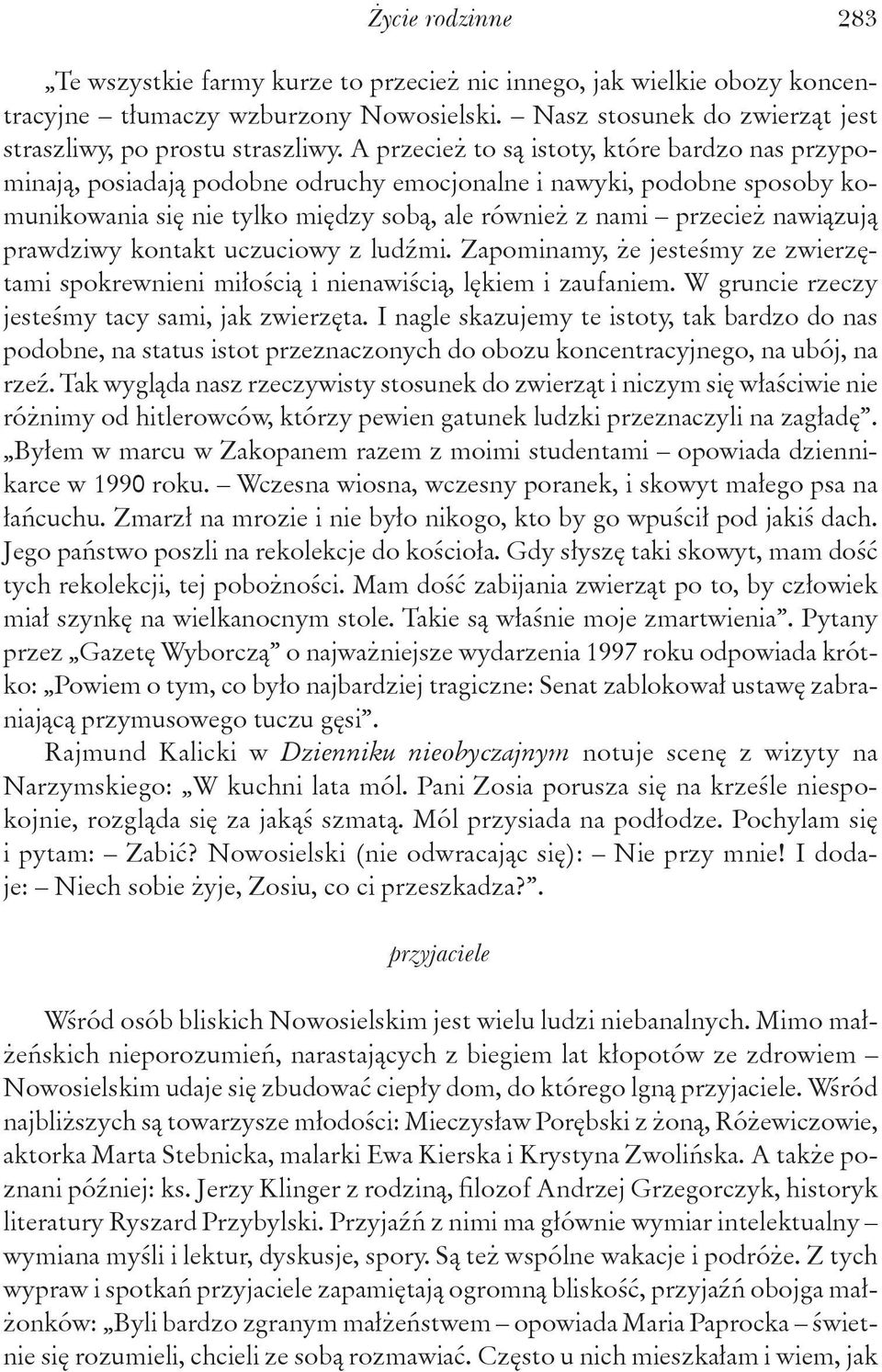 prawdziwy kontakt uczuciowy z ludźmi. Zapominamy, że jesteśmy ze zwierzętami spokrewnieni miłością i nienawiścią, lękiem i zaufaniem. W gruncie rzeczy jesteśmy tacy sami, jak zwierzęta.